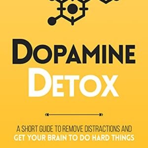 Dopamine Detox : A Short Guide to Remove Distractions and Get Your Brain to Do Hard Things (Productivity Series Book 1)