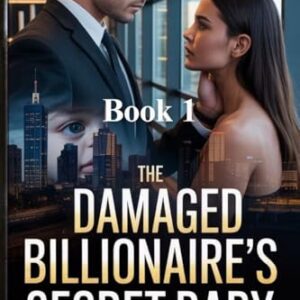 The Damaged Billionaire's Secret Baby: An Enemies to Lovers Second Chance Office Romance (The Billionaire Secrets Series Book 1)