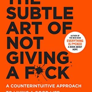The Subtle Art of Not Giving a F*ck : A Counterintuitive Approach to Living a Good Life