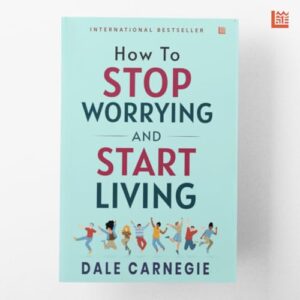 How to Stop Worrying and Start Living by Dale Carnegie [Premium Paperback]: Master Overthinking | Manage Stress & Anxiety | Improve Mindfulness & Emotional Intelligence | Self Help Classic | Essential Non Fiction Reads