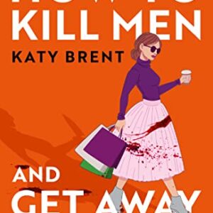 How to Kill Men and Get Away With It: A deliciously dark, hilariously addictive debut psychological thriller, about friendship, love and murder for 2022!