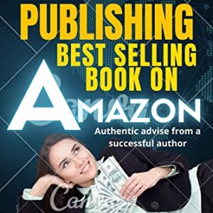 PUBLISHING BEST SELLING BOOK ON AMAZON: A Bestseller's guide to self publishing, formatting manuscript, marketing and receiving royalty. Kindle