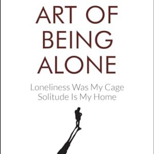 The Art of Being Alone: Loneliness Was My Cage, Solitude Is My Home (English)