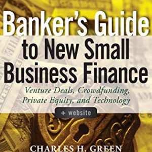 Banker's Guide to New Small Business Finance + Website - Venture Deals, Crowdfunding, Private Equity, and Technology (Wiley Finance)